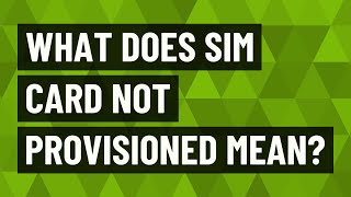 Celebrity What does SIM card not provisioned mean? Profile