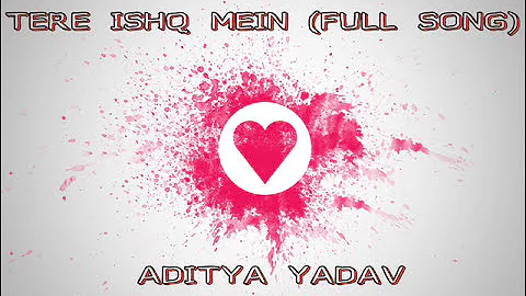 Tere ishq Mein ( FULL SONG) - Aditya Yadav | 2015