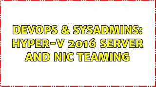 DevOps & SysAdmins: Hyper-V 2016 Server and NIC Teaming (2 Solutions!!)