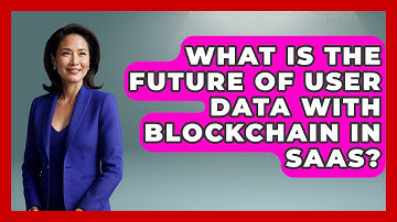 What Is The Future Of User Data With Blockchain In SaaS? - The SaaS Pros Breakdown