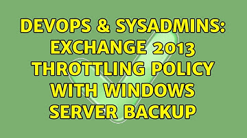 DevOps & SysAdmins: Exchange 2013 Throttling Policy with Windows Server Backup