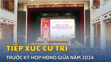 Tiếp xúc cử tri 2 cấp tỉnh, thành phố trước kỳ họp HĐND giữa năm 2024 | THLC