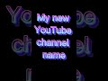 My new youtube channel name  short