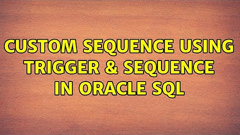Custom Sequence using Trigger & Sequence in Oracle SQL