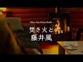 【24時間LIVE】焚き火とスローピアノ“藤井風ジャズアレンジradio”疲れた心に優しい音楽を〈途中広告なし〉