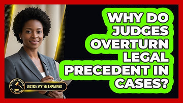 Why Do Judges Overturn Legal Precedent In Cases? - Justice System Explained