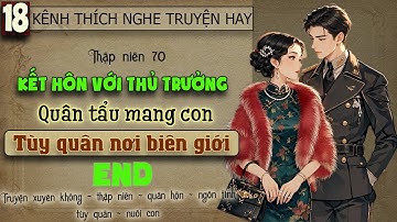 Tập 18 - Thập niên 70 kết hôn với thủ trưởng quân tẩu mang con tùy quân nơi biên giới - End