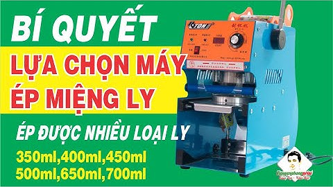 BÍ QUYẾT LỰA CHỌN MÁY ÉP MIỆNG LY  ÉP ĐƯỢC NHIỀU LOẠI LY 350ml, 400ml, 450ml, 500ml, 650ml, 700ml