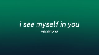 vacations - i see myself in you (lyrics)