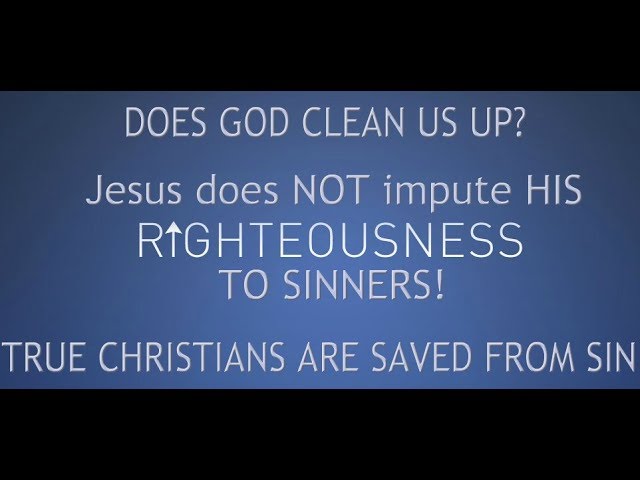 Does God Clean Us Up? Does Jesus Cover us in our Sin? The "Imputed Righteousness" Lie