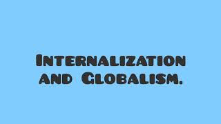 WHAT ARE THE DIFFERENCE BETWEEN INTERNALIZATION AND GLOBALISM.