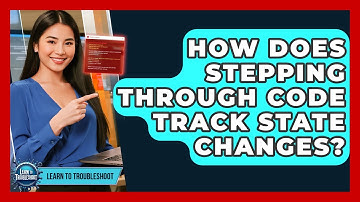 How Does Stepping Through Code Track State Changes? - Learn To Troubleshoot