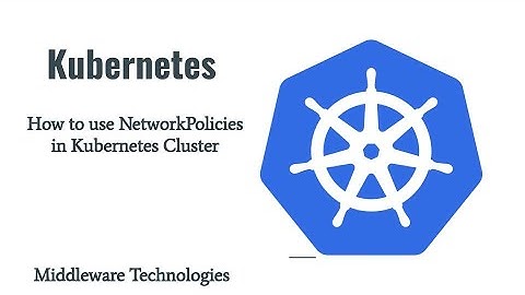 How to use NetworkPolicies in Kubernetes Cluster
