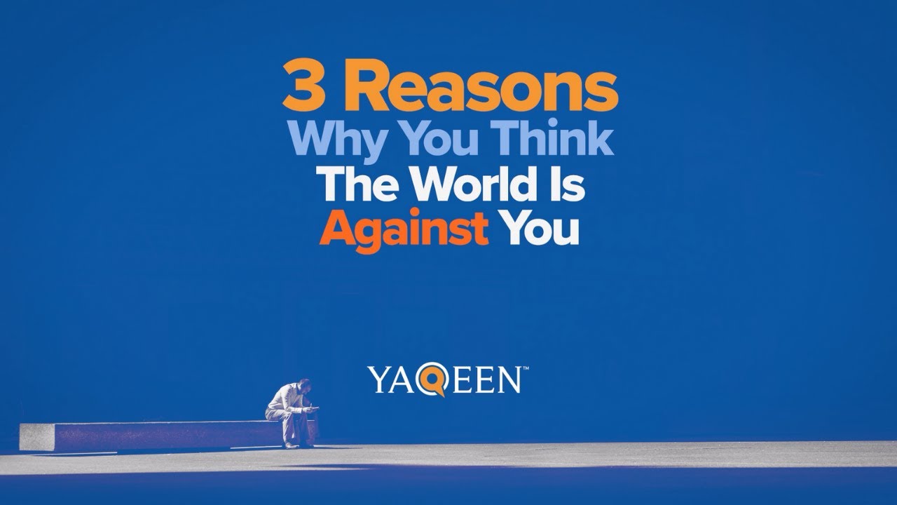 3 Reasons Why You Think the World Is Against You