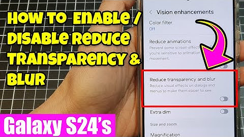 Galaxy S24/S24+/Ultra: How to Enable/Disable Reduce Transparency & Blur