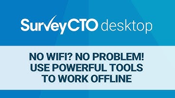 SurveyCTO Desktop: No WiFi? No problem! Use powerful tools to work offline