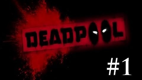 Deadpool - Part 1- Welcome to an adventure full of comedy and awesomeness!