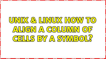 Unix & Linux: How to align a column of cells by a symbol? (2 Solutions!!)