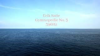 Erik Satie - Gymnopedie No. 3 (396Hz) #ClassicalMusic