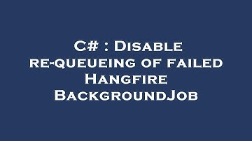 C# : Disable re-queueing of failed Hangfire BackgroundJob