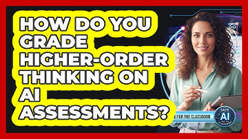 How Do You Grade Higher-Order Thinking On AI Assessments?