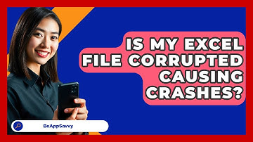 Is My Excel File Corrupted Causing Crashes? - Be App Savvy