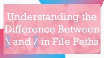 Understanding the Difference Between \ and / in File Paths