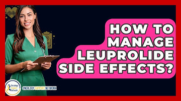 How To Manage Leuprolide Side Effects? - Oncology Support Network
