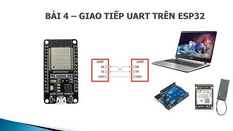 [ESP32] BÀI 4 : GIAO TIẾP UART TRÊN ESP32