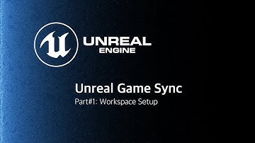 Unreal Game Sync #1: Workspace Setup