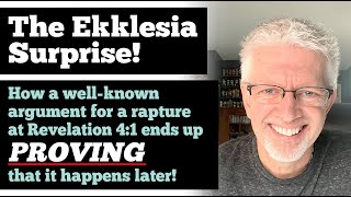 The Ekklesia Surprise – How a classic argument for a Rev. 4:1 rapture really PROVES it happens later