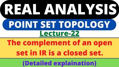 Lecture-22 | The complement of an open set in IR is a closed set | Real Analysis