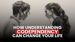 How Understanding Codependency Can Change Your Life