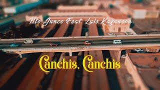 Tito Junco feat Luis Kazanova "Canchis Canchis"