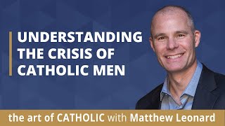 Understanding the Crisis of Catholic Men