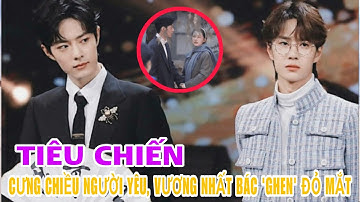 Tiêu Chiến lộ khoảnh khắc cưng chiều người yêu, thế này Vương Nhất Bác ghen 