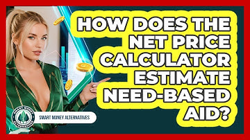 How Does The Net Price Calculator Estimate Need-based Aid? - Smart Money Alternatives