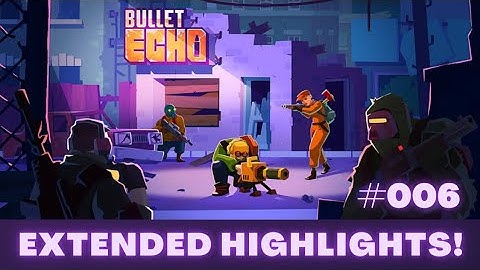 Extended Highlights #006 | Bullet Echo Gameplay
