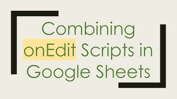 Combining onEdit Scripts in Google Sheets