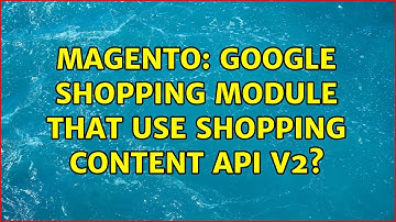 Magento: Google Shopping module that use Shopping Content API v2? (2 Solutions!!)