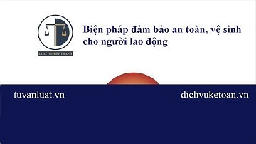 Biện pháp đảm bảo an toàn, vệ sinh cho người lao động