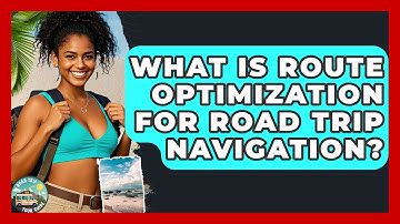 What Is Route Optimization For Road Trip Navigation? - Road Trip Tour Guide