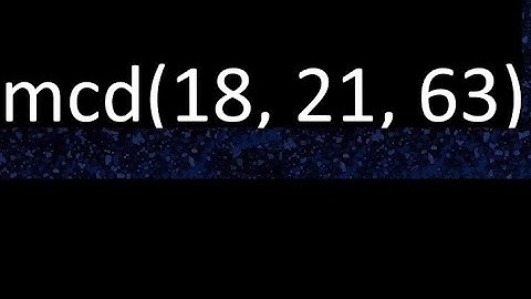 mcd de 18 , 21 y 63 . Maximo comun divisor de 3 numeros , ejemplo