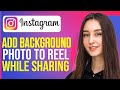 How To Add A Background Photo When Sharing A Reel To Stories