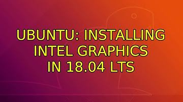 Ubuntu: Installing Intel Graphics in 18.04 LTS