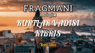 Kurtlar Vadisi Kıbrıs - Yeni Dizi Fragmanı 1.Bölüm