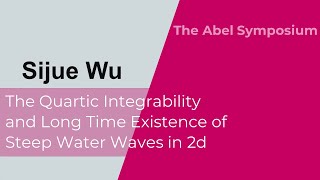 Sijue Wu: The Quartic Integrability and Long Time Existence of Steep Water Waves in 2d