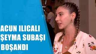 Magazin Boşandılar İşte Acun Ilıcalı- Şeyma Subaşının Boşanma Sebebi