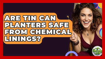 Are Tin Can Planters Safe From Chemical Linings? - The Upcycle Lab