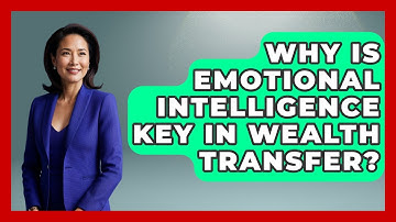 Why Is Emotional Intelligence Key In Wealth Transfer? - Wealth Advisor Success Hub